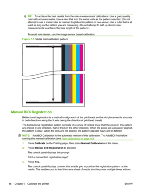 Page 54TIP:To achieve the best results from the ruler-measurement calibrations: Use a good-quality
ruler with accurate marks. Use a ruler that is in the same units as the pattern selected. (Do not
attempt to use a metric ruler to read an English-units pattern or vice-versa.) Use a ruler that is at
least as long as the pattern you are measuring. (Do not attempt to add up shorter ruler
measurements to achieve the total length of the pattern.)
To avoid ruler issues, use the image-sensor based calibration.
Figure...