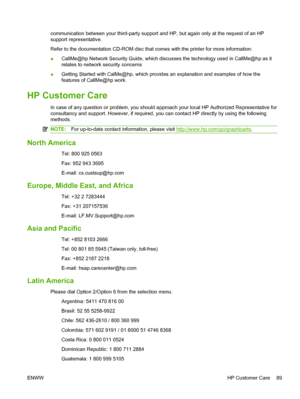 Page 95communication between your third-party support and HP, but again only at the request of an HP
support representative.
Refer to the documentation CD-ROM disc that comes with the printer for more information:
●CallMe@hp Network Security Guide, which discusses the technology used in CallMe@hp as it
relates to network security concerns
●Getting Started with CalMe@hp, which provides an explanation and examples of how the
features of CallMe@hp work.
HP Customer Care
In case of any question or problem, you...