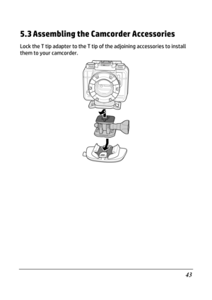 Page 56 
43 
5.3 Assembling the Camcorder Accessories 
Lock the T tip adapter to the T tip of the adjoining accessories to install 
them to your camcorder. 
  