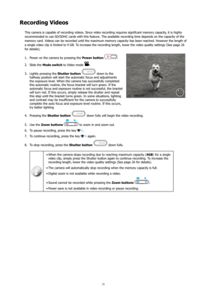 Page 2521
Recording Videos
This camera is capable of recording videos. Since video recording requires significant memory capacity, it is highly 
recommended to use SD/SDHC cards with this feature. The available recording time depends on the capacity of the 
memory card. Videos can be recorded until the maximum memory capacity has been reached. However the length of 
a single video clip is limited to 4 GB. To increase the recording length, lower the video quality settings (See page 26 
for details).Power on the...