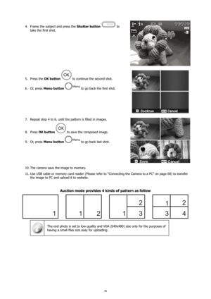 Page 3935
Frame the subject and press the 
4.  Shutter button  to 
take the first shot.
Press the 
5.  OK button  to continue the second shot.
Or, press 
6.  Menu button  
 to go back the first shot.
Repeat step 4 to 6, until the pattern is filled in images.
7. 
Press 
8.  OK button 
 to save the composed image.
Or, press 
9.  Menu button  
 to go back last shot.
The camera save the image to memory.
10. 
Use USB cable or memory card reader (Please refer to “Connecting the Camera to a PC” on page 68) to transfer...