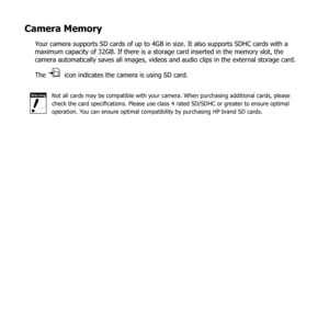 Page 165
Camera Memory
Your camera supports SD cards of up to 4GB in size. It also supports SDHC cards with a 
maximum capacity of 32GB. If there is a storage card inserted in the memory slot, the 
camera automatically saves all images, videos and audio clips in the external storage card. 
The 
 icon indicates the camera is using SD card.
WarningNot all cards may be compatible with your camera. When purchasing additional cards, please 
check the card specifications. Please use class 4 rated SD/SDHC or greater...