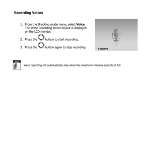 Page 6554
Recording Voices
From the Shooting mode menu, select 
1.  Voice. 
The Voice Recording screen layout is displayed 
on the LCD monitor.
Press the 
2. 
 button to start recording.
Press the 
3. 
 button again to stop recording.0:00:16
Note
Voice recording will automatically stop when the maximum memory capacity is full. 