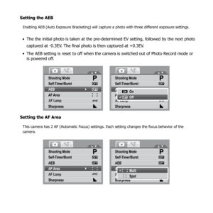 Page 5551
Setting the AEB
Enabling AEB (Auto Exposure Bracketing) will capture a photo with three different exposure settings.
The the initial photo is taken at the pre-determined EV setting, followed by the next photo 
• 
captured at -0.3EV. The final photo is then captured at +0.3EV.
The AEB setting is reset to off when the camera is switched out of Photo Record mode or 
• 
is powered off.
Shooting Mode
Self-Timer/Burst
AEB
AF  Area
OFF
OFF
Sharpness
AF Lamp
On
Off
OFF
ON
Shooting Mode
Self-Timer/Burst
AEB
AF...