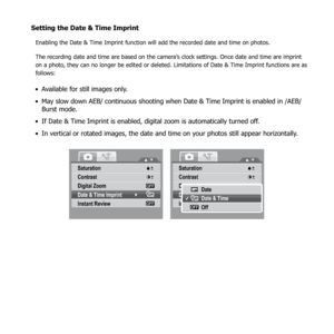 Page 6157
Setting the Date & Time Imprint
Enabling the Date & Time Imprint function will add the recorded date and time on photos.
The recording date and time are based on the camera’s clock settings. Once date and time are imprint 
on a photo, they can no longer be edited or deleted. Limitations of Date & Time Imprint functions are as 
follows:
Available for still images only.
• 
May slow down AEB/ continuous shooting when Date & Time Imprint is enabled in /AEB/ 
• 
Burst mode.
If Date & Time Imprint is...