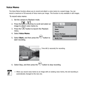 Page 8076
Voice Memo
The Voice Memo function allows you to record and attach a voice memo to a saved image. You can 
record a maximum of 30 seconds of Voice memo per image. This function is only available in still images.
To record voice memo:Set the camera to Playback mode.
1. 
Press the 
2. 
 or  key to scroll and select an 
image to attach voice memo to.
Press the 
3. 
 button to launch the Playback 
menu.
Select 
4.  Voice Memo .
Select 
5.  Start, and then press the 
 button to 
start recording.
View...