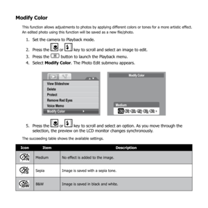 Page 8177
Modify Color
This function allows adjustments to photos by applying different colors or tones for a more artistic effect. 
An edited photo using this function will be saved as a new file/photo.
Set the camera to Playback mode.
1. 
Press the 
2. 
 or  key to scroll and select an image to edit.
Press the 
3. 
 button to launch the Playback menu.
Select 
4.  Modify Color . The Photo Edit submenu appears.
Modify Color
Medium
NSR
BWNeg.
View Slideshow
Delete
Protect
Remove Red Eyes
Vo ice Memo
Modify Colo...