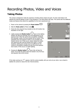 Page 2521
Recording Photos, Video and Voices
Taking Photos
This camera is designed to make the experience of taking photos simple and quick. It’s Auto mode feature will 
optimise the internal settings so that in most situations, it can take photos with ease. This camera also has additional 
modes and features that extend the capabilities for the more experienced user.Power on the camera by pressing the 
1.  Power button 
.
Slide the 
2.  Mode switch  to Photo mode 
.
Frame the shot using the focus bracket on...
