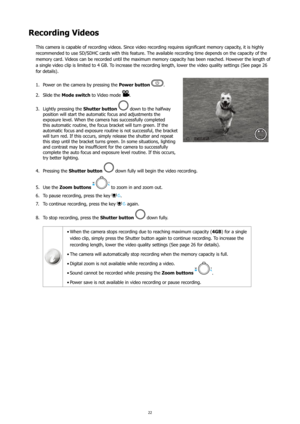 Page 2622
Recording Videos
This camera is capable of recording videos. Since video recording requires significant memory capacity, it is highly 
recommended to use SD/SDHC cards with this feature. The available recording time depends on the capacity of the 
memory card. Videos can be recorded until the maximum memory capacity has been reached. However the length of 
a single video clip is limited to 4 GB. To increase the recording length, lower the video quality settings (See page 26 
for details).Power on the...