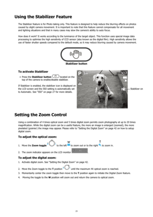 Page 2723
Using the Stabilizer Feature
The Stabilizer feature is for Photo taking only. This feature is designed to help reduce the blurring effects on photos 
caused by slight camera movement. It is important to note that this feature cannot compensate for all movement 
and lighting situations and that in many cases may slow the camera’s ability to auto focus. 
How does it work? It works according to the luminance of the target object. This function uses special image data 
processing to optimise the high...