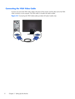 Page 14Connecting the VGA Video Cable
Connect one end of the VGA video cable to the back of the monitor and the other end to the VGA
video connector on the computer. The VGA cable is included with select models.
Figure 3-3  Connecting the VGA Cable (cable provided with select models only)
8 Chapter 3   Setting Up the Monitor
 