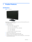 Page 71 Product Features
LCD Monitors
Figure 1-1  LCD Monitors
The HP LCD (liquid crystal display) monitors have an active matrix, thin-film transistor (TFT) screen with
an LED backlight and the following features:
●Large diagonal display
●Maximum graphics resolution
◦2011x/ 2011xi/ 2011s: 1600 x 900 @ 60Hz
◦2211f / 2211x: 1920 x 1080 @ 60Hz
◦2311cm / 2311f / 2311x/ 2311xi: 1920 x 1080 @ 60Hz
◦2511x: 1920 x 1080 @ 60Hz
◦2711x: 1920 x 1080 @ 60Hz
◦Plus full-screen support for lower resolutions (all models)...