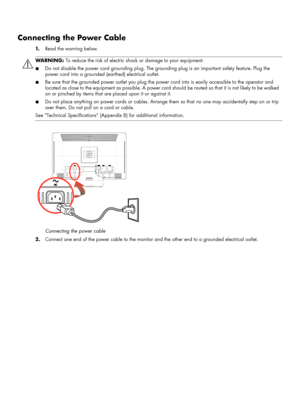 Page 18Connecting the Power Cable
1.Read the warning below.
Connecting the power cable
2.Connect one end of the power cable to the monitor and the other end to a grounded electrical outlet.
WARN I N G: To reduce the risk of electric shock or damage to your equipment:
■Do not disable the power cord grounding plug. The grounding plug is an important safety feature. Plug the 
power cord into a grounded (earthed) electrical outlet.
■Be sure that the grounded power outlet you plug the power cord into is easily...