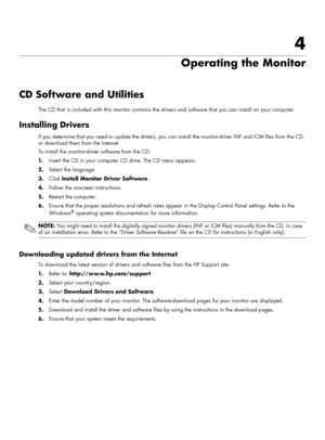 Page 214
Operating the Monitor
CD Software and Utilities
The CD that is included with this monitor contains the drivers and software that you can install on your computer.
Installing Drivers
If you determine that you need to update the drivers, you can install the monitor-driver INF and ICM files from the CD, 
or download them from the Internet.
To install the monitor-driver software from the CD:
1.Insert the CD in your computer CD drive. The CD menu appears.
2.Select the language.
3.Click Install Monitor...