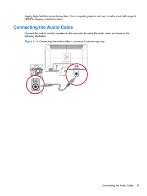 Page 19playing high-definition protected content. Your computer graphics card and monitor must both support
HDCP to display protected content.
Connecting the Audio Cable
Connect the built-in monitor speakers to the computer by using the audio cable, as shown in the
following illustration:
Figure 3-10  Connecting the audio cables - connector locations may vary
Connecting the Audio Cable 13
 
