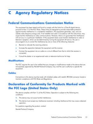 Page 37C Agency Regulatory Notices
Federal Communications Commission Notice
This equipment has been tested and found to comply with the limits for a Class B digital device,
pursuant to Part 15 of the FCC Rules. These limits are designed to provide reasonable protection
against harmful interference in a residential installation. This equipment generates, uses, and can
radiate radio frequency energy and, if not installed and used in accordance with the instructions, may
cause harmful interference to radio...