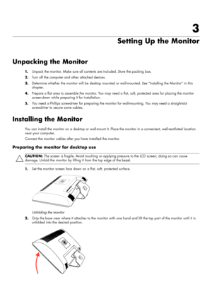 Page 113
Setting Up the Monitor
Unpacking the Monitor
1.Unpack the monitor. Make sure all contents are included. Store the packing box.
2.Turn off the computer and other attached devices.
3.Determine whether the monitor will be desktop mounted or wall-mounted. See “Installing the Monitor” in this 
chapter.
4.Prepare a flat area to assemble the monitor. You may need a flat, soft, protected area for placing the monitor 
screen-down while preparing it for installation.
5.You need a Phillips screwdriver for...