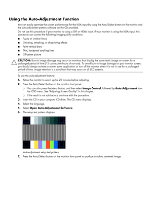 Page 22Using the Auto-Adjustment Function
You can easily optimize the screen performance for the VGA input by using the Auto/Select button on the monitor and 
the auto-adjustment pattern software on the CD provided.
Do not use this procedure if your monitor is using a DVI or HDMI input. If your monitor is using the VGA input, this 
procedure can correct the following image-quality conditions:
■Fuzzy or unclear focus
■Ghosting, streaking, or shadowing effects
■Faint vertical bars
■Thin, horizontal scrolling...