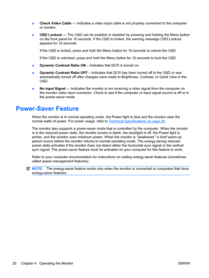 Page 26●Check Video Cable — Indicates a video input cable is not properly connected to the computer
or monitor.
●OSD Lockout — The OSD can be enabled or disabled by pressing and holding the Menu button
on the front panel for 10 seconds. If the OSD is locked, the warning message OSD Lockout
appears for 10 seconds.
If the OSD is locked, press and hold the Menu button for 10 seconds to unlock the OSD.
If the OSD is unlocked, press and hold the Menu button for 10 seconds to lock the OSD.
●Dynamic Contrast Ratio ON...