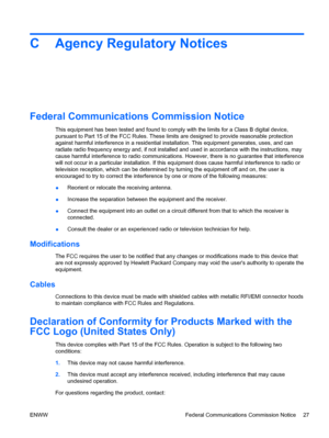 Page 33C Agency Regulatory Notices
Federal Communications Commission Notice
This equipment has been tested and found to comply with the limits for a Class B digital device,
pursuant to Part 15 of the FCC Rules. These limits are designed to provide reasonable protection
against harmful interference in a residential installation. This equipment generates, uses, and can
radiate radio frequency energy and, if not installed and used in accordance with the instructions, may
cause harmful interference to radio...