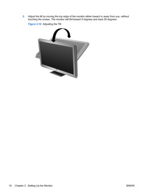 Page 182.Adjust the tilt by moving the top edge of the monitor either toward or away from you, without
touching the screen. The monitor will tilt forward 5 degrees and back 55 degrees.
Figure 3-10  Adjusting the Tilt
10 Chapter 3   Setting Up the Monitor ENWW
 