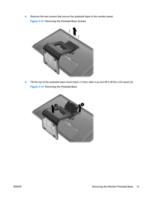 Page 214.Remove the two screws that secure the pedestal base to the monitor panel.
Figure 3-13  Removing the Pedestal Base Screws
5.Tilt the top of the pedestal base mount back (1) then slide it up and lift it off the LCD panel (2).
Figure 3-14  Removing the Pedestal Base
ENWW Removing the Monitor Pedestal Base 13
 