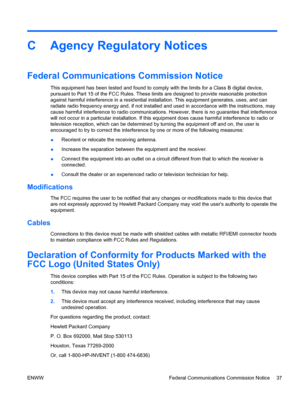 Page 45C Agency Regulatory Notices
Federal Communications Commission Notice
This equipment has been tested and found to comply with the limits for a Class B digital device,
pursuant to Part 15 of the FCC Rules. These limits are designed to provide reasonable protection
against harmful interference in a residential installation. This equipment generates, uses, and can
radiate radio frequency energy and, if not installed and used in accordance with the instructions, may
cause harmful interference to radio...