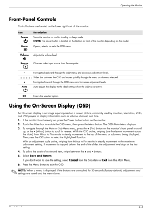 Page 27Operating the Monitor
User’s Guide4–3
Front-Panel Controls
Control buttons are located on the lower right front of the monitor:
Using the On-Screen Display (OSD)
An On-screen display is an image superimposed on a screen picture, commonly used by monitors, televisions, VCRs, 
and DVD players to display information such as volume, channel, and time.
1.If the monitor is not already on, press the Power button to turn on the monitor.
2.Touch the slider bar to enable the OSD menu, then press the Menu button....