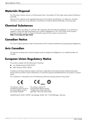 Page 46Agency Regulatory Notices
C–2 Features may vary by model.User’s Guide
Materials Disposal
This HP product contains mercury in the fluorescent lamp in the display LCD that might require special handling at 
end-of-life:
Disposal of this material can be regulated because of environmental considerations. For disposal or recycling 
information, contact your local authorities or the Electronic Industries Alliance (EIA) (http://www.eiae.org).
Chemical Substances
HP is committed to providing our customers with...