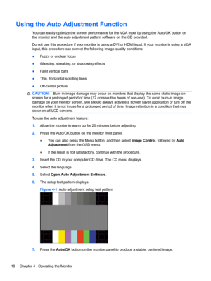 Page 24Using the Auto Adjustment Function
You can easily optimize the screen performance for the VGA input by using the Auto/OK button on
the monitor and the auto adjustment pattern software on the CD provided.
Do not use this procedure if your monitor is using a DVI or HDMI input. If your monitor is using a VGA
input, this procedure can correct the following image-quality conditions:
●Fuzzy or unclear focus
●Ghosting, streaking, or shadowing effects
●Faint vertical bars
●Thin, horizontal scrolling lines...