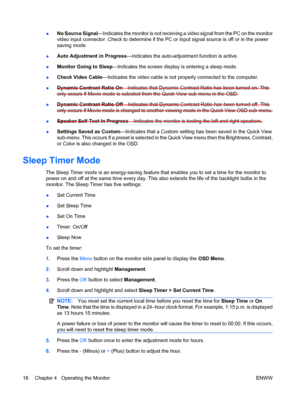 Page 24
●No Source Signal
—Indicates the monitor is not receiving a video signal from the PC on the monitor
video input connector. Check to determine if the PC  or input signal source is off or in the power
saving mode.
● Auto Adjustment in Progress
—Indicates the auto-adjustment function is active.
● Monitor Going to Sleep
—Indicates the screen display is entering a sleep mode.
● Check Video Cable
—Indicates the video cable is not pr operly connected to the computer.
● Dynamic Contrast Ratio On
—Indicates that...