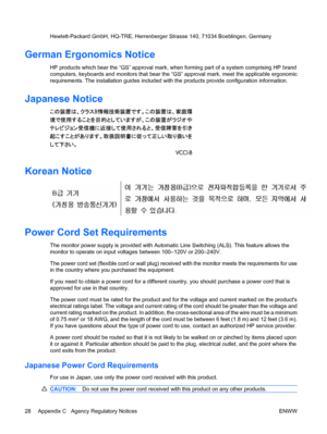 Page 34
Hewlett-Packard GmbH, HQ-TRE, Herrenberger Strasse 140, 71034 Boeblingen, Germany
German Ergonomics Notice
HP products which bear the “GS” approval mark,  when forming part of a system comprising HP brand
computers, keyboards and monitors that bear the  “GS” approval mark, meet the applicable ergonomic
requirements. The installation guides included with  the products provide configuration information.
Japanese Notice
Korean Notice
Power Cord Set Requirements
The monitor power supply is provided with...