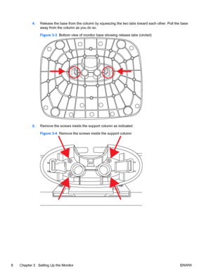 Page 144.Release the base from the column by squeezing the two tabs toward each other. Pull the base
away from the column as you do so.
Figure 3-3  Bottom view of monitor base showing release tabs (circled)
5.Remove the screws inside the support column as indicated.
Figure 3-4  Remove the screws inside the support column
8 Chapter 3   Setting Up the Monitor ENWW
 