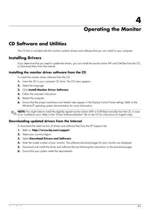 Page 21User’s Guide4-1
4
Operating the Monitor
CD Software and Utilities
The CD that is included with this monitor contains drivers and software that you can install on your computer.
Installing Drivers
If you determine that you need to update the drivers, you can install the monitor driver INF and ICM files from the CD, 
or download them from the Internet.
Installing the monitor driver software from the CD
To install the monitor driver software from the CD:
1.Insert the CD in your computer CD drive. The CD...