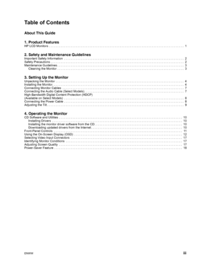 Page 5
ENWW  iii
Table of Contents
About This Guide
1. Product Features
HP LCD Monitors  . . . . . . . . . . . . . . . . . . . . . . . . . . . . . . . . . . . . . . . . . . . . . . . . . . . . . . . . . . . . . . . . . . . . . . . . . . . . . . . .  1
2. Safety and Maintenance Guidelines
Important Safety Information  . . . . . . . . . . . . . . . . . . . . . . . . . . . . . . . . . . . . . . . . . . . . . . . . .  . . . . . . . . . . . . . . . . . . . . . .  2
Safety Precautions . . . . . . . . . . . . . . . ....