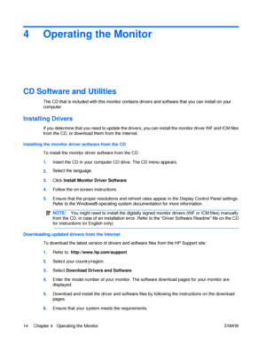 Page 204 Operating the Monitor CD Software and Utilities  
The CD that is included with this monitor contains drivers and software that you can install on your computer. Installing Drivers  
If you determine that you need to update the drivers, you can install the monitor driver INF and ICM files from the CD, or download them from the Internet. Installing the monitor driver software from the CD 
 
To install the monitor driver software from the CD: 1. Insert the CD in your computer CD drive. The CD menu...