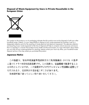 Page 26
Disposal of Waste Equipment by Users in Private Households in the 
European Union 
 
 
This symbol on the product or on its packaging indicates that this product must not be disposed of with your other 
household waste. Instead, it is your responsibility to  dispose of your waste equipment by handing it over to a 
designated collection point for the recycling of waste elec trical and electronic equipment. The separate collection 
and recycling of your waste equipment at the time of disp osal will help...