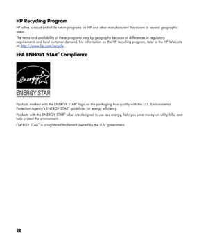 Page 28
HP Recycling Program 
HP offers product end-of-life return programs for HP and other manufacturers’ hardware in several geographic 
areas. 
The terms and availability of these programs vary  by geography because of differences in regulatory 
requirements and local customer demand. For information on  the HP recycling program, refer to the HP Web site 
at: 
http://www.hp.com/recycle
EPA ENERGY STAR® Compliance 
 
Products marked with the ENERGY STAR® logo on the packaging box qualify with the U.S....