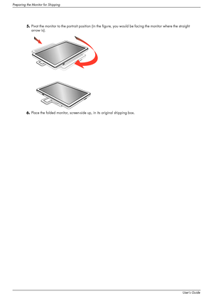 Page 38
Preparing the Monitor for Shipping
5–4User’s Guide
5.Pivot the monitor to the portrait position (in the figu re, you would be facing the monitor where the straight 
arrow is).
6. Place the folded monitor, screen-sid e up, in its original shipping box.
 