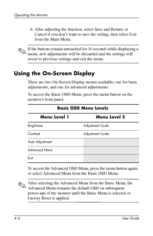 Page 28
Operating the Monitor 
6. After adjusting the function, select Save and Return, or 
Cancel if you don’t want to save the setting, then select Exit 
from the Main Menu. 
✎ If the buttons remain untouched for 10 seconds while displaying a 
menu, new adjustments will be discarded and the settings will 
revert to previous settings and exit the menu. 
Using the On-Screen Display 
There are two On-Screen Display menus available; one for basic 
adjustments, and one for advanced adjustments. 
To access the...