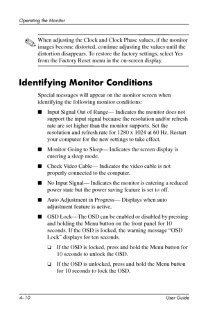 Page 33
Operating the Monitor 
✎ When adjusting the Clock and Clock Phase values, if the monitor 
images become distorted, continue adjusting the values until the 
distortion disappears. To restore the factory settings, select Yes 
from the Factory Reset menu in the on-screen display. 
Identifying Monitor Conditions 
Special messages will appear on the monitor screen when 
identifying the following monitor conditions: 
■	Input Signal Out of Range— Indicates the monitor does not 
support the input signal because...