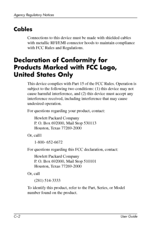 Page 47
Agency Regulatory Notices 
Cables 
Connections to this device must be made with shielded cables 
with metallic RFI/EMI connector hoods to maintain compliance 
with FCC Rules and Regulations. 
Declaration of Conformity for 
Products Marked with FCC Logo, 
United States Only 
This device complies with Part 15 of the FCC Rules. Operation is 
subject to the following two conditions: (1) this device may not 
cause harmful interference, and (2) this device must accept any 
interference received, including...