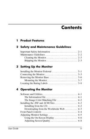 Page 3
Contents

1 Product Features 
2 Safety and Maintenance Guidelines 
Important Safety Information. . . . . . . . . . . . . . . . . . . . . . 2–1 
Maintenance Guidelines. . . . . . . . . . . . . . . . . . . . . . . . . . 2–2 
Cleaning the Monitor. . . . . . . . . . . . . . . . . . . . . . . . . 2–3 
Shipping the Monitor. . . . . . . . . . . . . . . . . . . . . . . . . 2–3 
3 Setting Up the Monitor 
Installing the Monitor Pedestal . . . . . . . . . . . . . . . . . . . . 3–1 
Connecting the Monitor. . . . ....