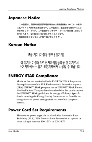 Page 57
Agency Regulatory Notices 
Japanese Notice

Korean Notice

ENERGY STAR Compliance 
Monitors that are marked with the ENERGY STAR Logo meet 
the requirements of the U.S. Environmental Protection Agency 
(EPA) ENERGY STAR program. As an ENERGY STAR Partner, 
Hewlett Packard Company has determined that this product meets 
the ENERGY STAR guidelines for energy efficiency. Specific 
details on using the Energy Saving features can be found in the 
energy saver or power management section of the computer...