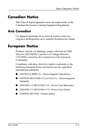 Page 48
Agency Regulatory Notices 
Canadian Notice 
This Class B digital apparatus meets all requirements of the 
Canadian Interference-Causing Equipment Regulations. 
Avis Canadien 
Cet appareil numérique de la classe B respecte toutes les 
exigences du Règlement sur le matériel brouilleur du Canada. 
European Notice 
Products with the CE Marking comply with both the EMC 
Directive (89/336/EEC) and the Low Voltage Directive 
(73/23/EEC) issued by the Commission of the European 
Community. 
Compliance with...