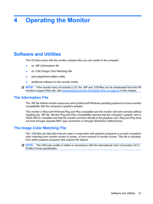 Page 294 Operating the Monitor
Software and Utilities
The CD that comes with the monitor contains files you can install on the computer:
●an .INF (Information) file
●an .ICM (Image Color Matching) file
●auto-adjustment pattern utility
●additional software for the monitor model
NOTE:If the monitor does not include a CD, the .INF and .ICM files can be downloaded from the HP
monitors support Web site. See 
Downloading from the Worldwide Web on page 22 in this chapter.
The Information File
The .INF file defines...