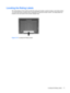 Page 23ENWW
Locating the Rating Labels
 
The rating labels on the monitor provide the spare part number, product number, and serial number. 
You may need these numbers when contacting HP  about the monitor model. The rating labels are 
located on the rear panel of the monitor display head. 
Figure 3-18  Locating the Rating Labels 
Locating the Rating Labels  17 
 