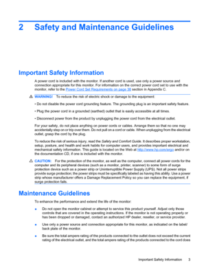 Page 112 Safety and Maintenance Guidelines
Important Safety Information
A power cord is included with the monitor. If another cord is used, use only a power source and
connection appropriate for this monitor. For information on the correct power cord set to use with the
monitor, refer to the 
Power Cord Set Requirements on page 38 section in Appendix C.
WARNING!To reduce the risk of electric shock or damage to the equipment:
• Do not disable the power cord grounding feature. The grounding plug is an important...