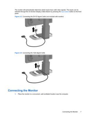 Page 15The monitor will automatically determine which inputs have valid video signals. The inputs can be
selected through the On-Screen Display (OSD) feature by pressing the Input Select button on the front
panel.
Figure 3-3  Connecting the DVI-D Signal Cable (not included with monitor)
Figure 3-4  Connecting the VGA Signal Cable
Connecting the Monitor
1.Place the monitor in a convenient, well-ventilated location near the computer.
Connecting the Monitor 7
 