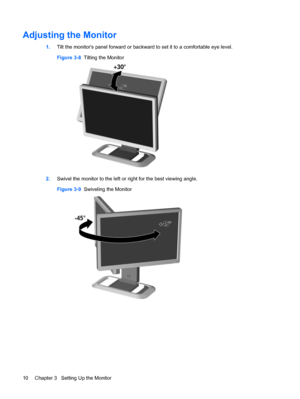 Page 18Adjusting the Monitor
1.Tilt the monitors panel forward or backward to set it to a comfortable eye level.
Figure 3-8  Tilting the Monitor
2.Swivel the monitor to the left or right for the best viewing angle.
Figure 3-9  Swiveling the Monitor
10 Chapter 3   Setting Up the Monitor
 